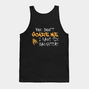 Parent - You don't scare me I have six daughters Tank Top